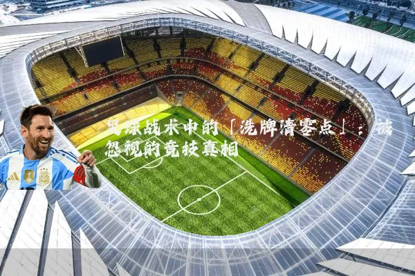足球战术中的「洗牌清零点」：被忽视的竞技真相