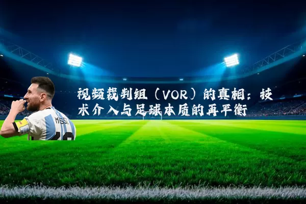 视频裁判组（VOR）的真相：技术介入与足球本质的再平衡