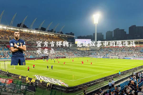 官方吉祥物:竞技叙事中的隐性战术支点