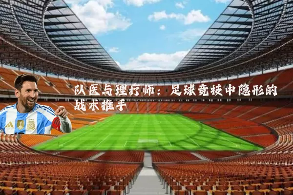 队医与理疗师：足球竞技中隐形的战术推手