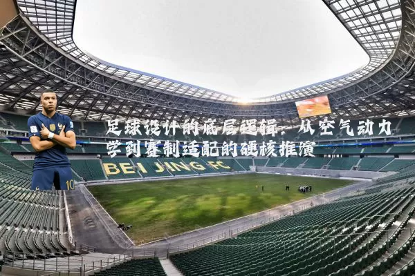 足球设计的底层逻辑：从空气动力学到赛制适配的硬核推演