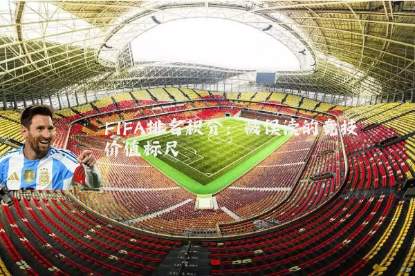 FIFA排名积分:被误读的竞技价值标尺